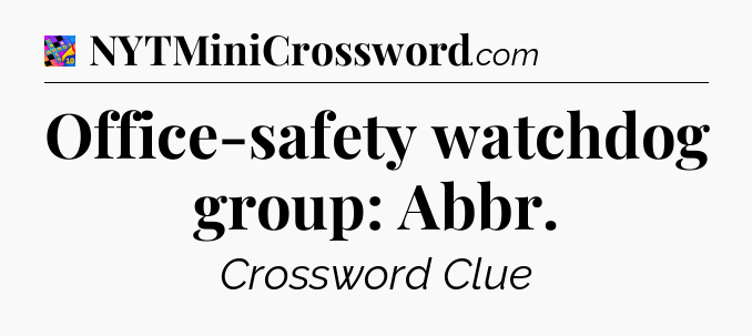Office-safety watchdog group: Abbr Crossword Clue