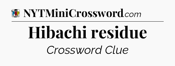 Hibachi residue Crossword Clue