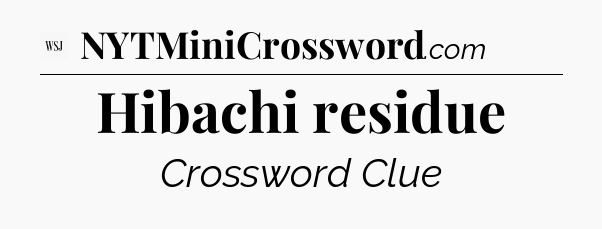 Hibachi residue - WSJ Crossword