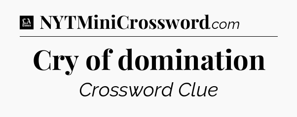 Cry of domination - LA Times Crossword