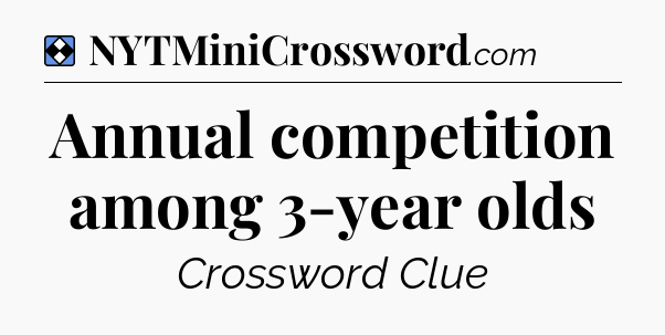 Solution: Annual competition among 3-year olds - NYT Mini Crossword