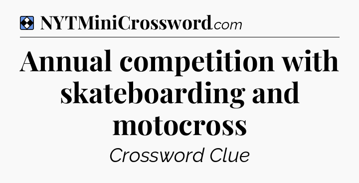Solution: Annual competition with skateboarding and motocross - NYT Mini Crossword