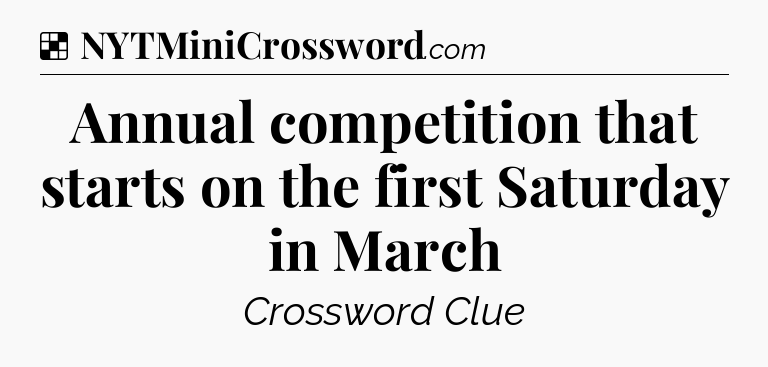 Solution: Annual competition that starts on the first Saturday in March - NYT Crossword