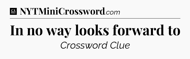 In no way looks forward to - LA Times Crossword