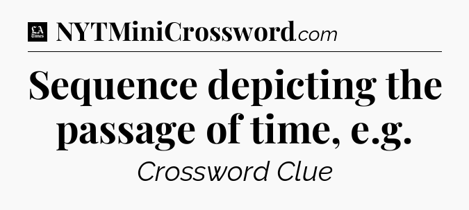 Sequence depicting the passage of time, e.g - LA Times Crossword