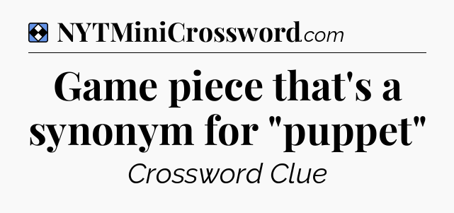 Solution: Game piece that's a synonym for 