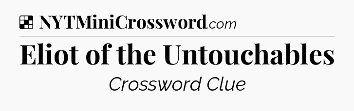 Solution: Eliot of the Untouchables - NYT Crossword
