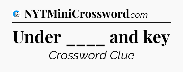 Under ____ and key Crossword Clue