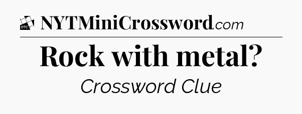Rock with metal - Daily Themed Classic Crossword