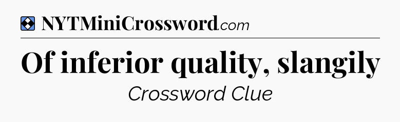 Solution: Of inferior quality, slangily - NYT Mini Crossword