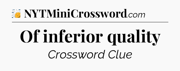 Of inferior quality - 7 Little Words