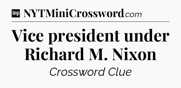 Vice president under Richard M. Nixon Crossword Clue