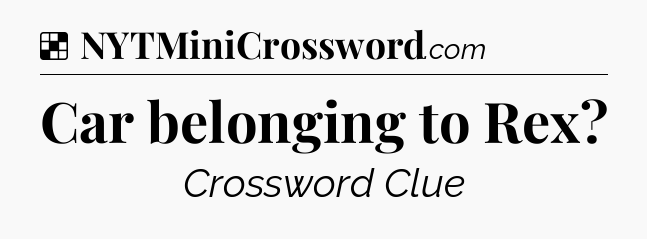 Solution: Car belonging to Rex - NYT Crossword