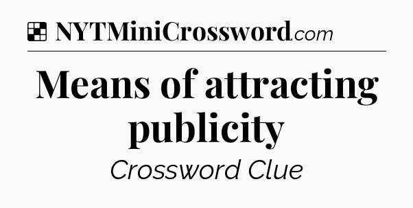 Solution: Means of attracting publicity - NYT Crossword