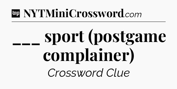 ___ sport (postgame complainer) Crossword Clue