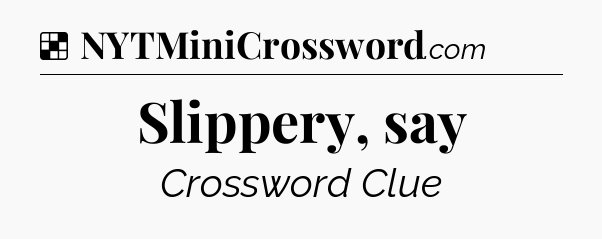 Solution: Slippery, say - NYT Crossword