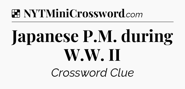 Solution: Japanese P.M. during W.W. II - NYT Crossword