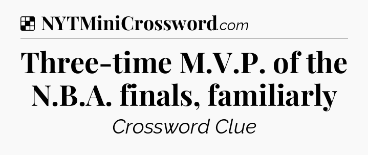 Solution: Three-time M.V.P. of the N.B.A. finals, familiarly - NYT Crossword