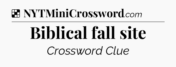 Solution: Biblical fall site - NYT Crossword