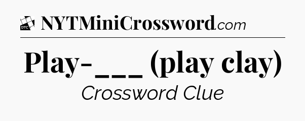 Play-___ (play clay) - Daily Themed Classic Crossword