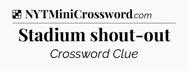 Solution: Stadium shout-out - NYT Crossword