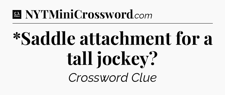 *Saddle attachment for a tall jockey - LA Times Crossword