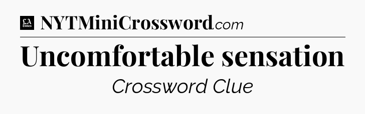 Uncomfortable sensation - LA Times Crossword