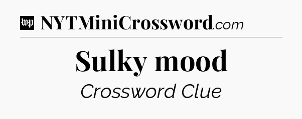Sulky mood Crossword Clue