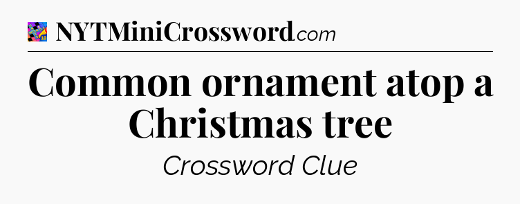 Common ornament atop a Christmas tree Crossword Clue