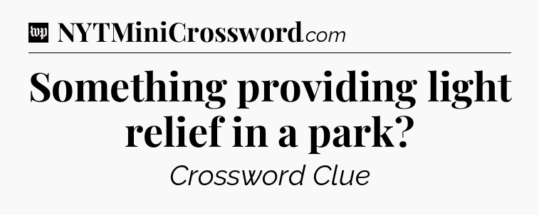 Something providing light relief in a park Crossword Clue