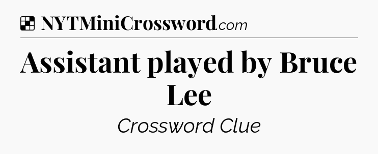 Solution: Assistant played by Bruce Lee - NYT Crossword