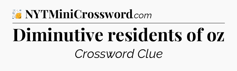 Diminutive residents of oz - 7 Little Words