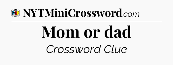 Mom or dad Crossword Clue