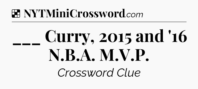 Solution: ___ Curry, 2015 and '16 N.B.A. M.V.P - NYT Crossword