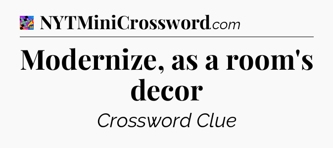 Modernize, as a room's decor Crossword Clue