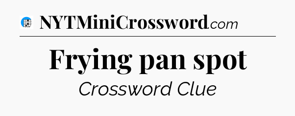 Frying pan spot Crossword Clue