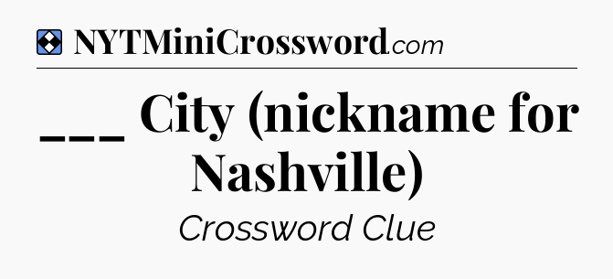 Solution: ___ City (nickname for Nashville) - NYT Mini Crossword