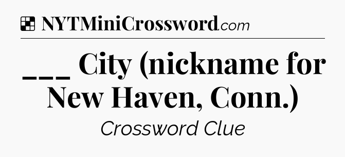 Solution: ___ City (nickname for New Haven, Conn.) - NYT Crossword