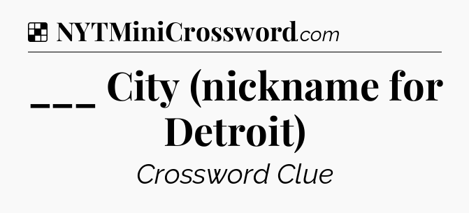 Solution: ___ City (nickname for Detroit) - NYT Crossword