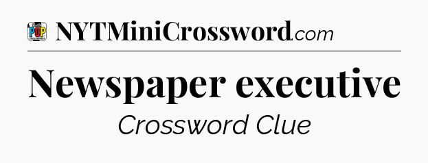 Newspaper executive Crossword Clue