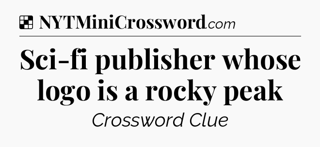 Solution: Sci-fi publisher whose logo is a rocky peak - NYT Crossword