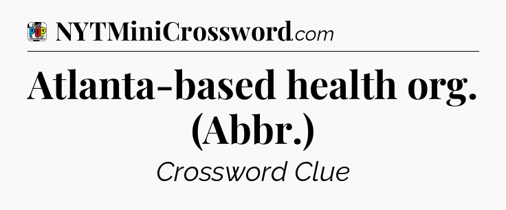 Atlanta-based health org. (Abbr.) Crossword Clue