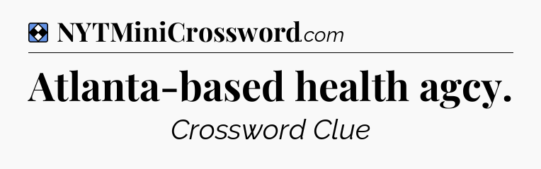 Solution: Atlanta-based health agcy - NYT Mini Crossword