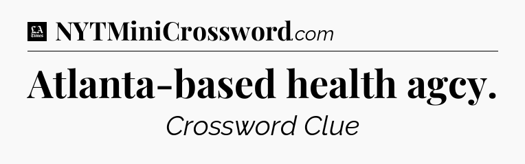 Atlanta-based health agcy - LA Times Crossword
