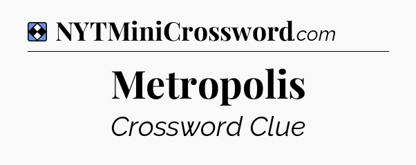 Solution: Metropolis - NYT Mini Crossword