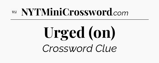 Urged (on) - WSJ Crossword