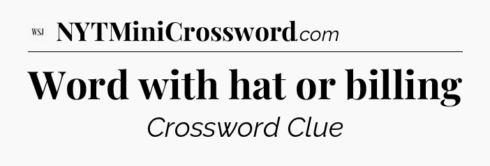 Word with hat or billing - WSJ Crossword