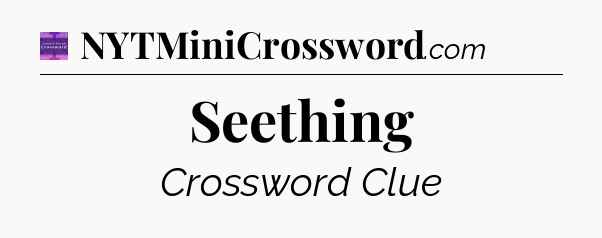 Seething - Thomas Joseph Crossword