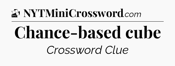 Chance-based cube - Daily Themed Classic Crossword