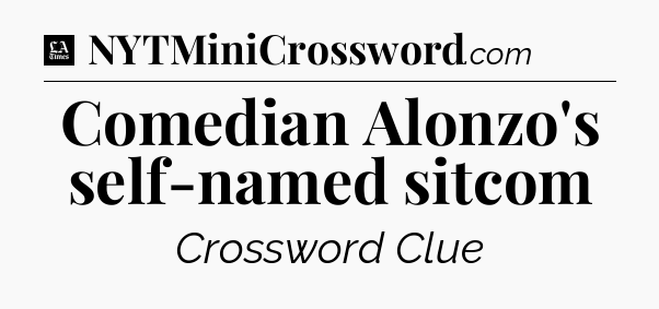 Comedian Alonzo's self-named sitcom - LA Times Crossword